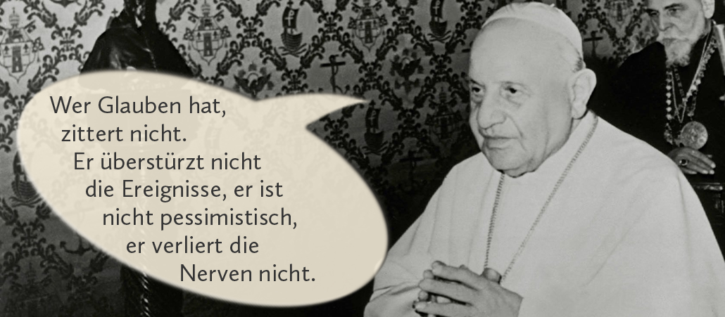 ...und so fällte er die Entscheidung, ein Konzil einzuberufen, aus dem Glauben heraus, ohne zu zittern...